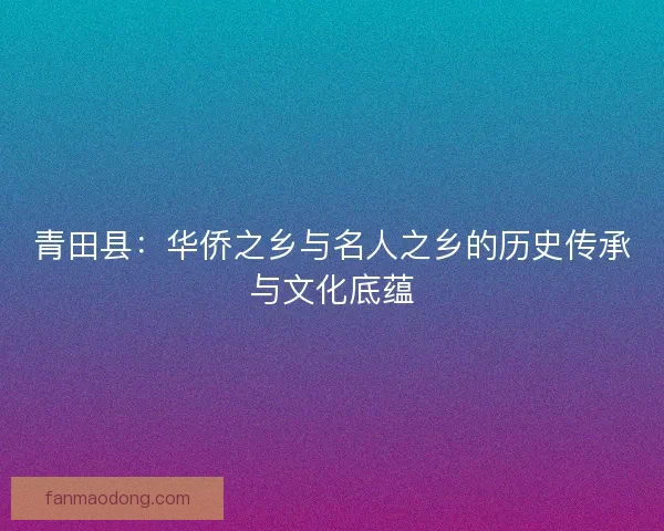 青田县：华侨之乡与名人之乡的历史传承与文化底蕴