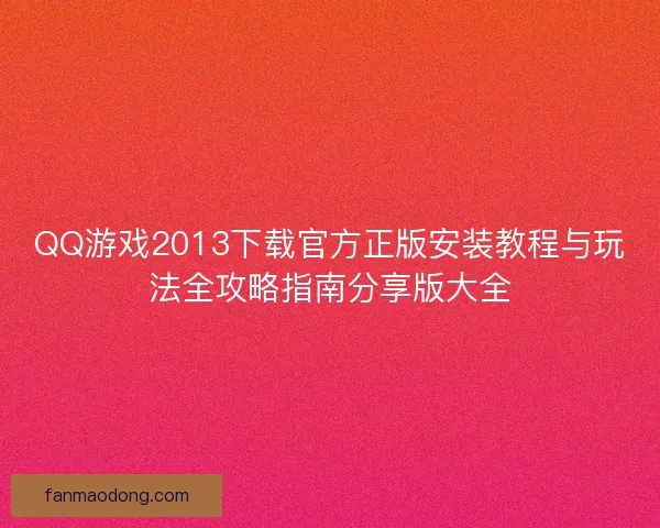 QQ游戏2013下载官方正版安装教程与玩法全攻略指南分享版大全